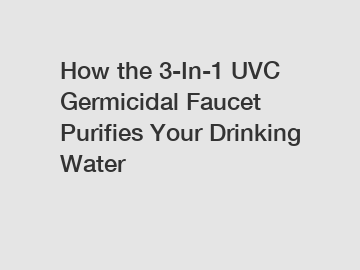 How the 3-In-1 UVC Germicidal Faucet Purifies Your Drinking Water