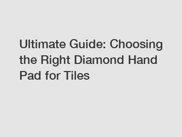 Ultimate Guide: Choosing the Right Diamond Hand Pad for Tiles