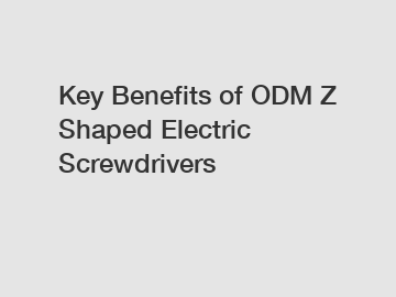 Key Benefits of ODM Z Shaped Electric Screwdrivers