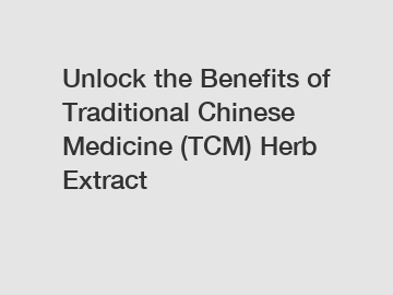 Unlock the Benefits of Traditional Chinese Medicine (TCM) Herb Extract