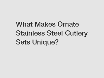 What Makes Ornate Stainless Steel Cutlery Sets Unique?