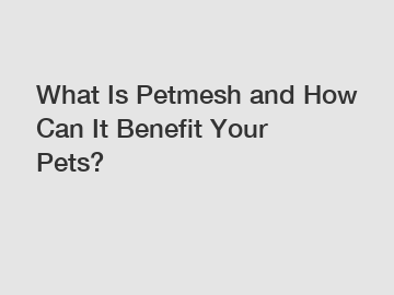 What Is Petmesh and How Can It Benefit Your Pets?