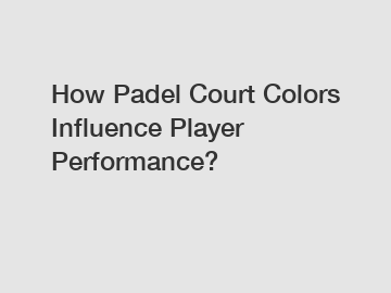 How Padel Court Colors Influence Player Performance?