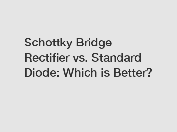 Schottky Bridge Rectifier vs. Standard Diode: Which is Better?