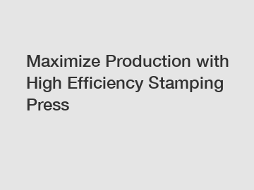 Maximize Production with High Efficiency Stamping Press