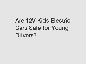 Are 12V Kids Electric Cars Safe for Young Drivers?