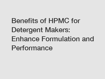 Benefits of HPMC for Detergent Makers: Enhance Formulation and Performance
