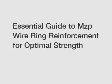 Essential Guide to Mzp Wire Ring Reinforcement for Optimal Strength Essential Guide to Mzp Wire Ring Reinforcement for Optimal Strength