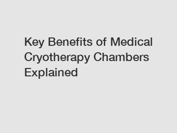 Key Benefits of Medical Cryotherapy Chambers Explained