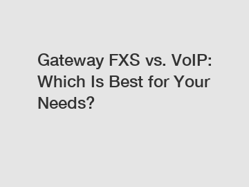 Gateway FXS vs. VoIP: Which Is Best for Your Needs?