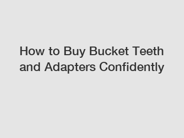 How to Buy Bucket Teeth and Adapters Confidently