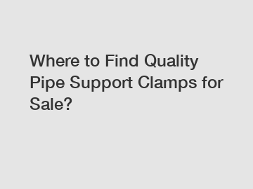 Where to Find Quality Pipe Support Clamps for Sale?