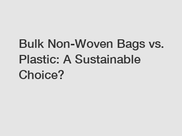 Bulk Non-Woven Bags vs. Plastic: A Sustainable Choice?