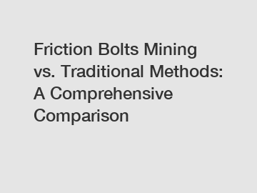 Friction Bolts Mining vs. Traditional Methods: A Comprehensive Comparison Friction Bolts Mining vs. Traditional Methods: A Comprehensive Comparison
