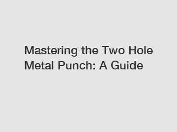 Mastering the Two Hole Metal Punch: A Guide