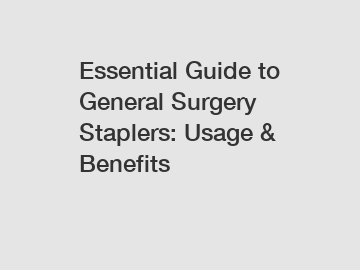Essential Guide to General Surgery Staplers: Usage & Benefits