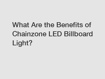 What Are the Benefits of Chainzone LED Billboard Light?
