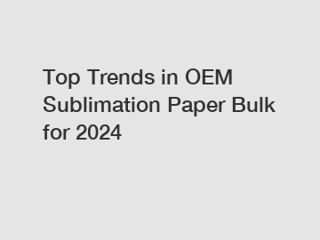 Top Trends in OEM Sublimation Paper Bulk for 2024