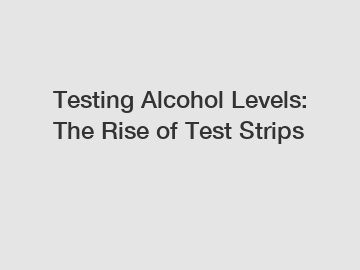 Testing Alcohol Levels: The Rise of Test Strips