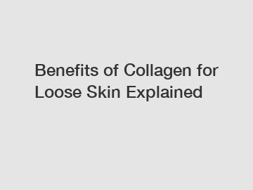 Benefits of Collagen for Loose Skin Explained