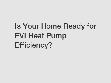 Is Your Home Ready for EVI Heat Pump Efficiency?