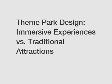 Theme Park Design: Immersive Experiences vs. Traditional Attractions