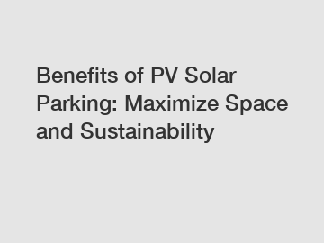 Benefits of PV Solar Parking: Maximize Space and Sustainability