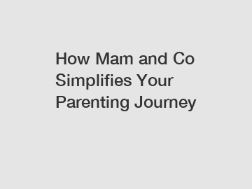 How Mam and Co Simplifies Your Parenting Journey