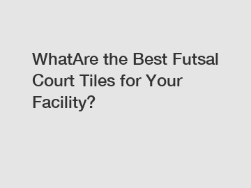 WhatAre the Best Futsal Court Tiles for Your Facility?