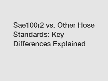 Sae100r2 vs. Other Hose Standards: Key Differences Explained
