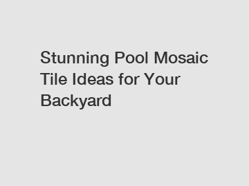 Stunning Pool Mosaic Tile Ideas for Your Backyard