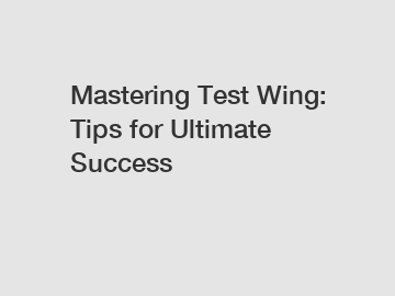 Mastering Test Wing: Tips for Ultimate Success