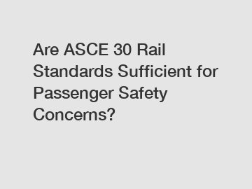 Are ASCE 30 Rail Standards Sufficient for Passenger Safety Concerns?