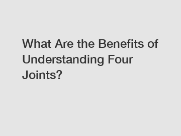 What Are the Benefits of Understanding Four Joints?