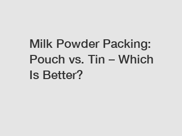 Milk Powder Packing: Pouch vs. Tin – Which Is Better?