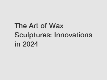 The Art of Wax Sculptures: Innovations in 2024