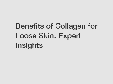 Benefits of Collagen for Loose Skin: Expert Insights