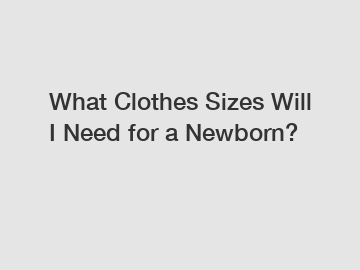 What Clothes Sizes Will I Need for a Newborn?