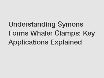 Understanding Symons Forms Whaler Clamps: Key Applications Explained