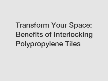 Transform Your Space: Benefits of Interlocking Polypropylene Tiles