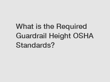 What is the Required Guardrail Height OSHA Standards?