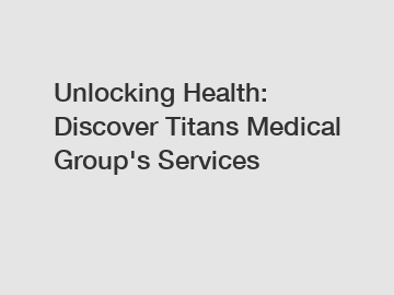 Unlocking Health: Discover Titans Medical Group's Services