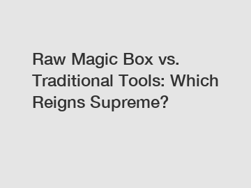 Raw Magic Box vs. Traditional Tools: Which Reigns Supreme?