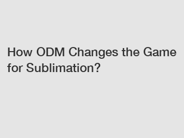 How ODM Changes the Game for Sublimation?
