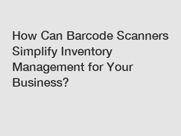 How Can Barcode Scanners Simplify Inventory Management for Your Business?