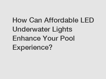 How Can Affordable LED Underwater Lights Enhance Your Pool Experience?