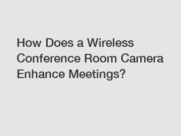 How Does a Wireless Conference Room Camera Enhance Meetings?