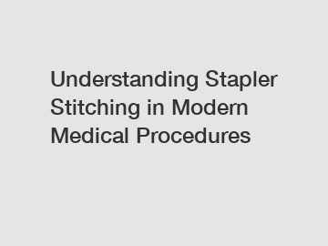 Understanding Stapler Stitching in Modern Medical Procedures