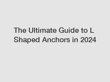 The Ultimate Guide to L Shaped Anchors in 2024