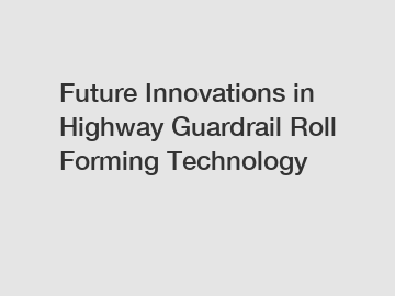 Future Innovations in Highway Guardrail Roll Forming Technology